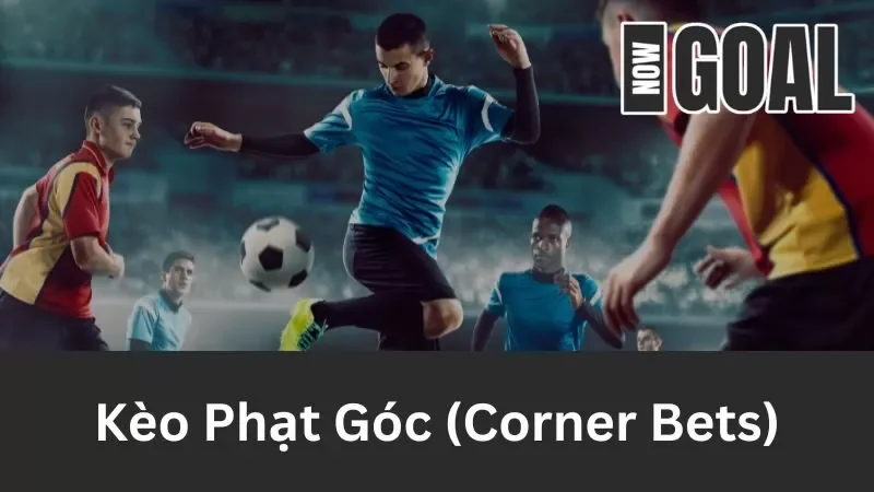Kèo Phạt Góc (Corner Bets) – Kinh Nghiệm Và Cách Tính Kèo Chuẩn Xác 2024