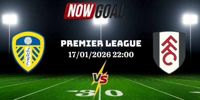 Nhận Định Bóng Đá Leeds United Vs Fulham 17/01/2026