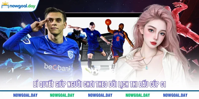 Bí quyết giúp người chơi theo dõi lịch thi đấu cúp c1