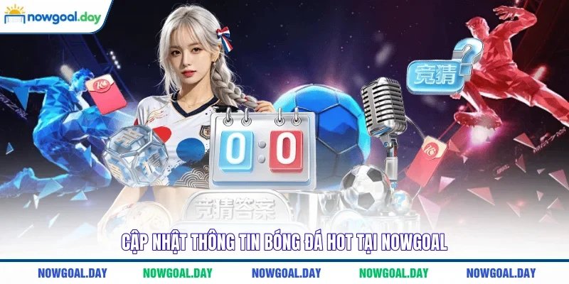 Cập nhật thông tin bóng đá hot tại NOWGOAL