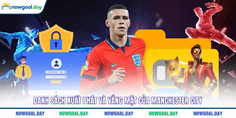 Danh sách xuất phát và vắng mặt của Manchester City