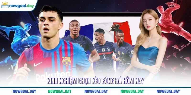Kinh nghiệm chọn kèo bóng đá hôm nay 