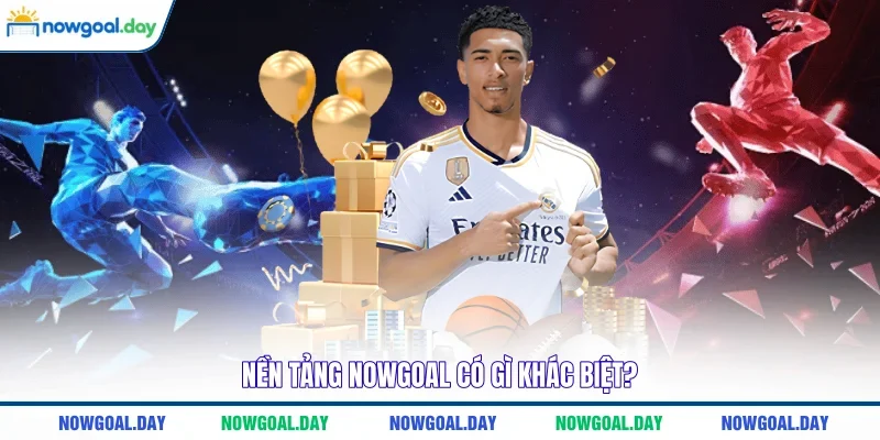 Nền tảng NOWGOAL có gì khác biệt? 