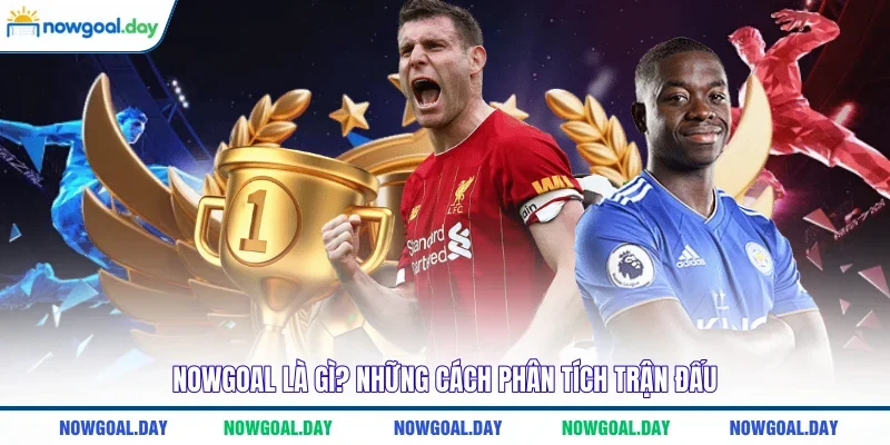 Nowgoal là gì? Những cách phân tích trận đấu 