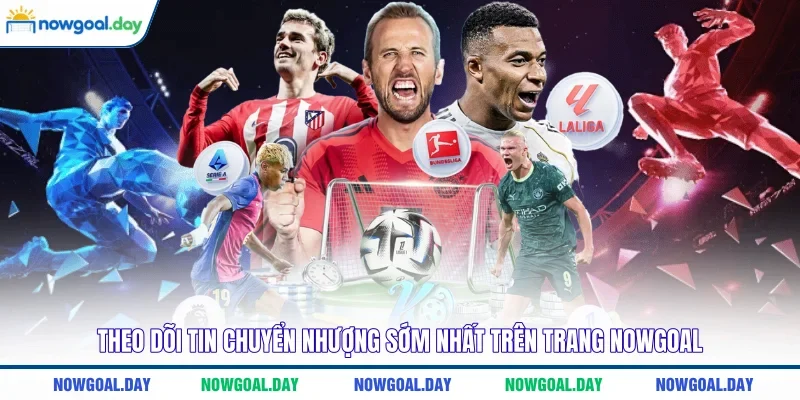 Theo dõi tin chuyển nhượng sớm nhất trên trang Nowgoal