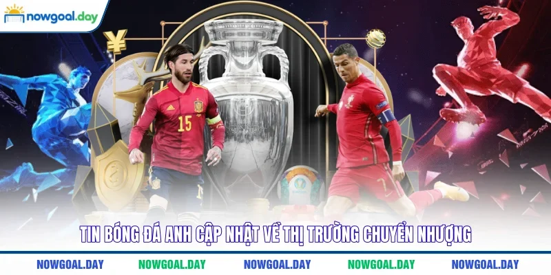 Tin bóng đá Anh cập nhật về thị trường chuyển nhượng